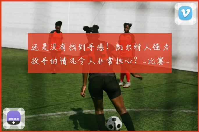 还是没有找到手感！凯尔特人强力投手的情况令人非常担心？_比赛_进攻_命中率