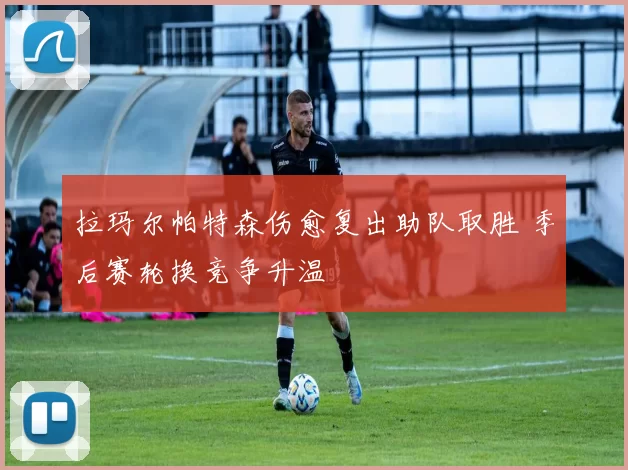 拉玛尔帕特森伤愈复出助队取胜 季后赛轮换竞争升温