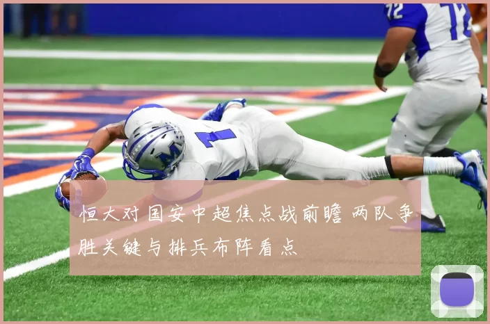恒大对国安中超焦点战前瞻 两队争胜关键与排兵布阵看点