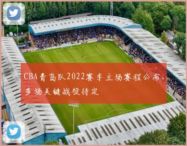 CBA青岛队2022赛季主场赛程公布，多场关键战役待定