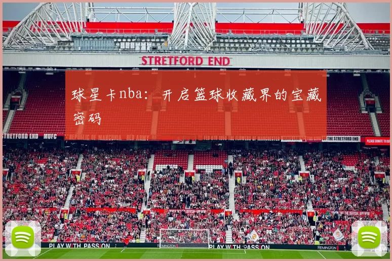 球星卡nba：开启篮球收藏界的宝藏密码