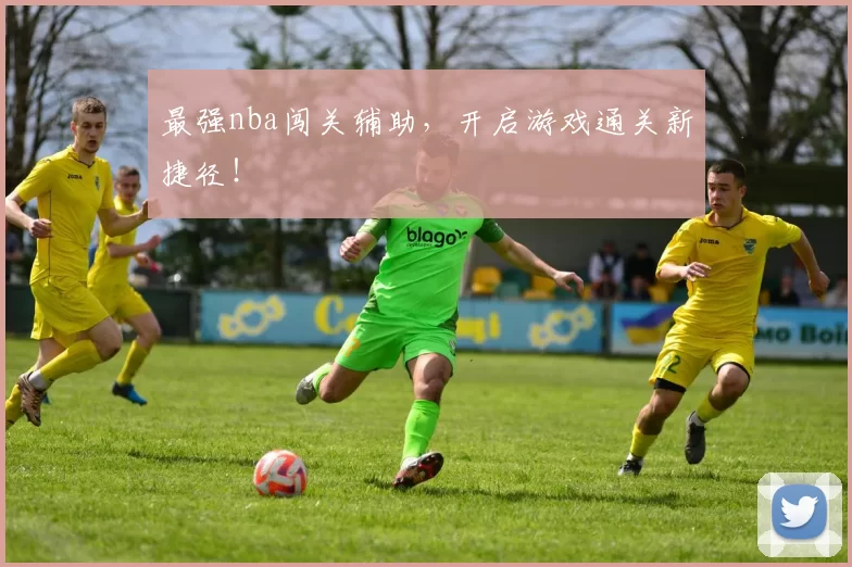 最强nba闯关辅助,开启游戏通关新捷径!